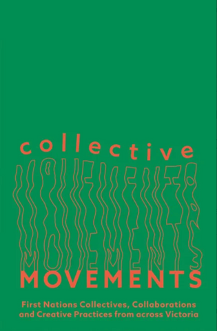Collective Movements: First Nations Collectives, Collaborations and Creative Practices from across Victoria