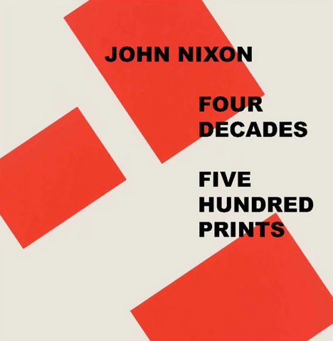 John Nixon: Four Decades, Five Hundred Prints