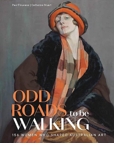 Odd Roads to be Walking: 156 Women who shaped Australian Art