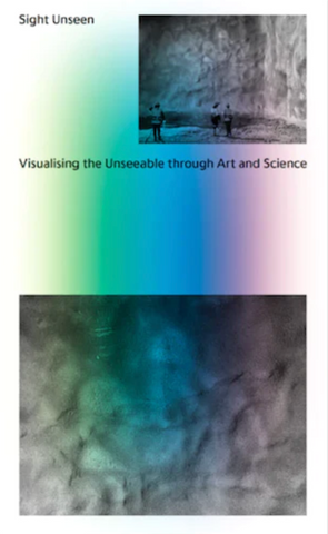 Sight Unseen: Visualising the Unseeable through Art and Science